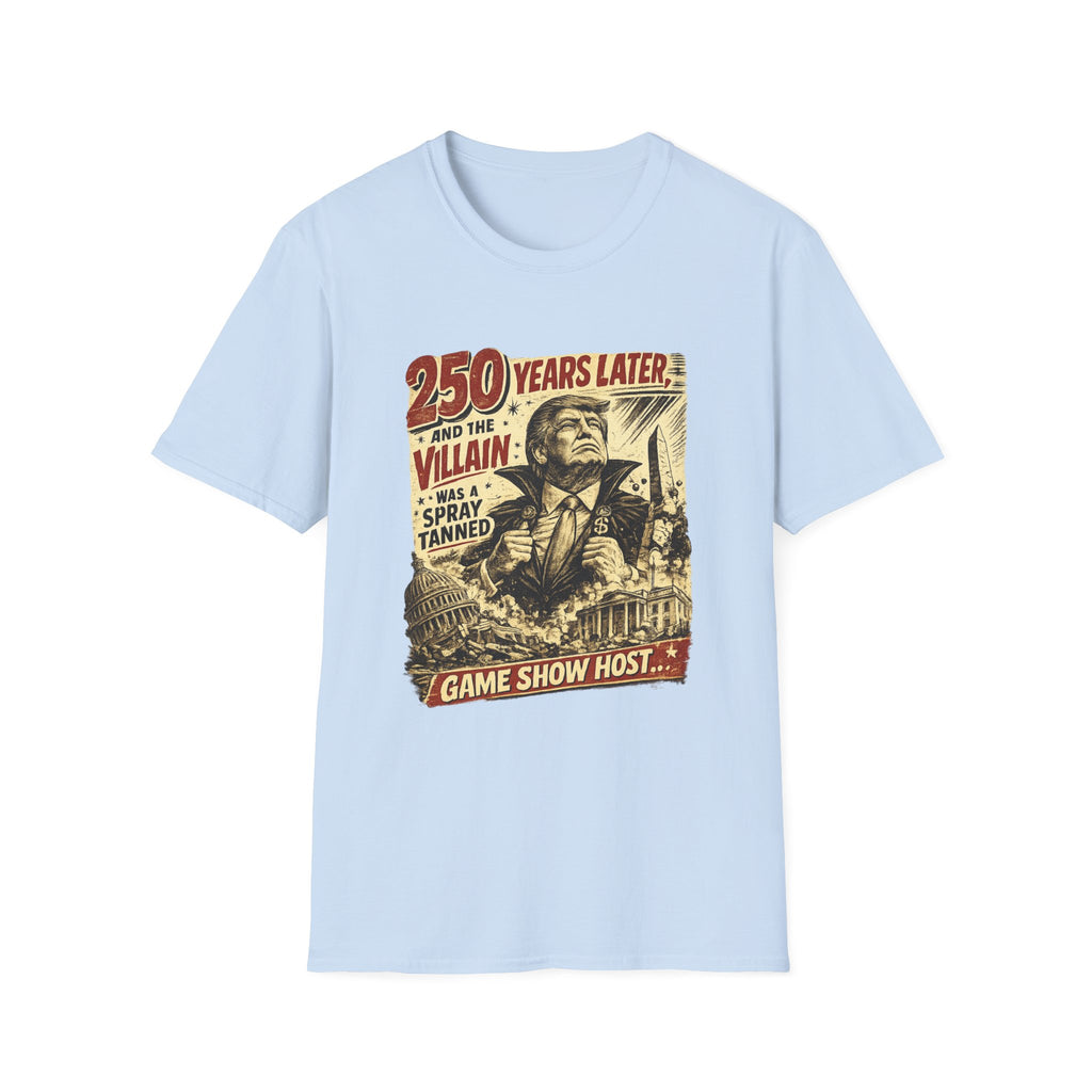 Retro Political Poster T-Shirt — "250 Years Later the Villain Was a Spray-Tanned Game Show Host"