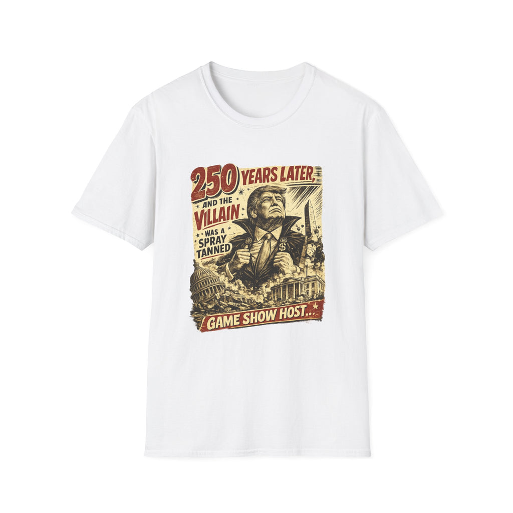 Retro Political Poster T-Shirt — "250 Years Later the Villain Was a Spray-Tanned Game Show Host"