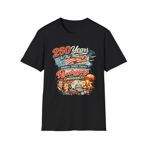 250 Years In The Making Rawdogging Consequences T-Shirt