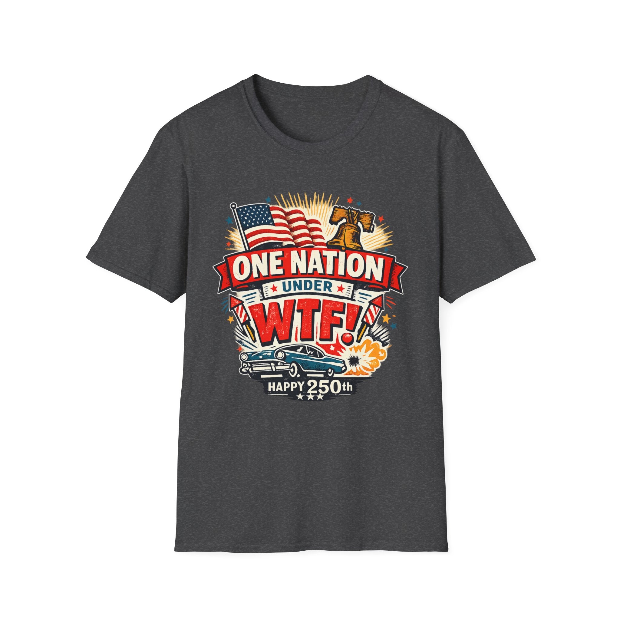 T-Shirt — One Nation Under WTF! Patriotic 250th Anniversary Graphic Tee
