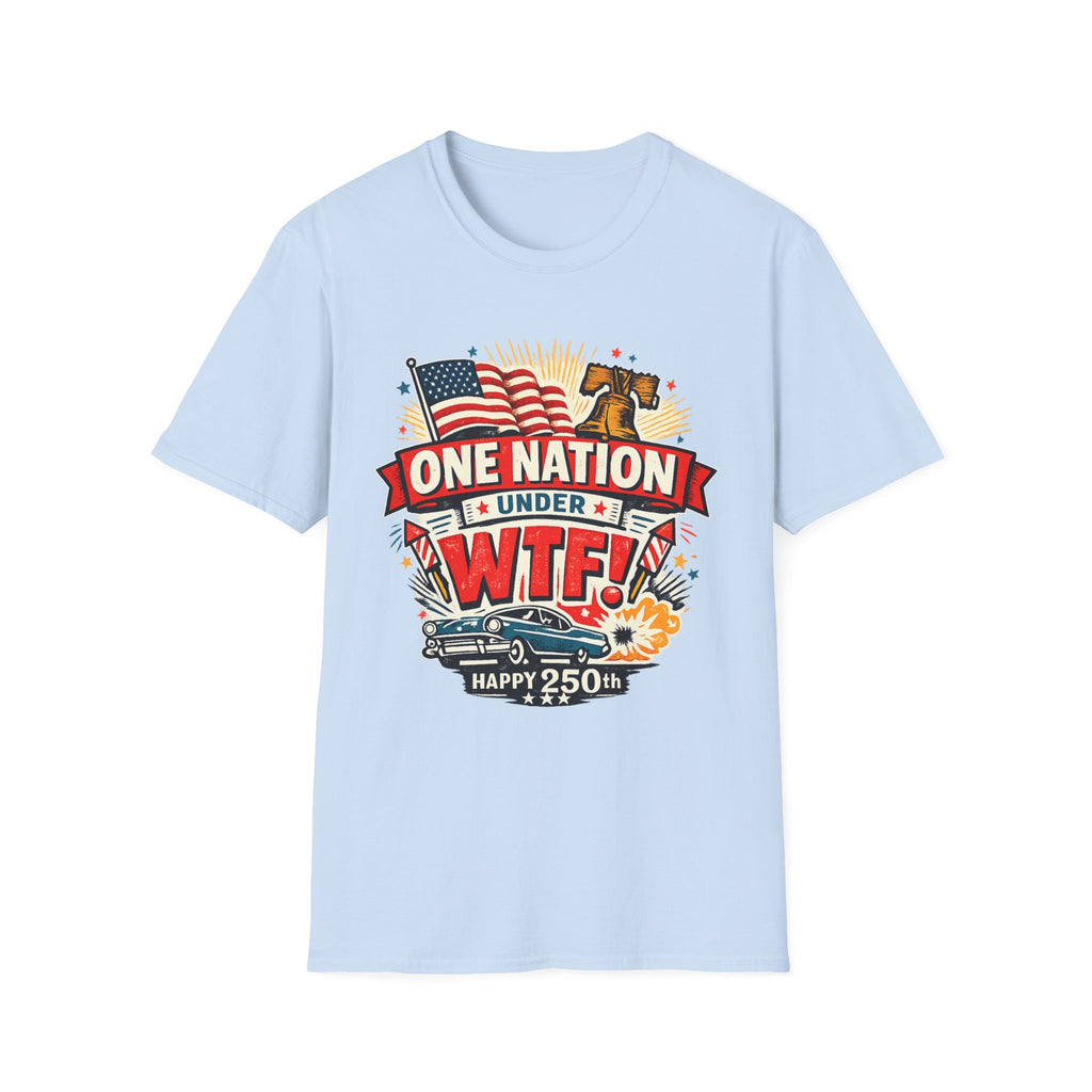 T-Shirt — One Nation Under WTF! Patriotic 250th Anniversary Graphic Tee