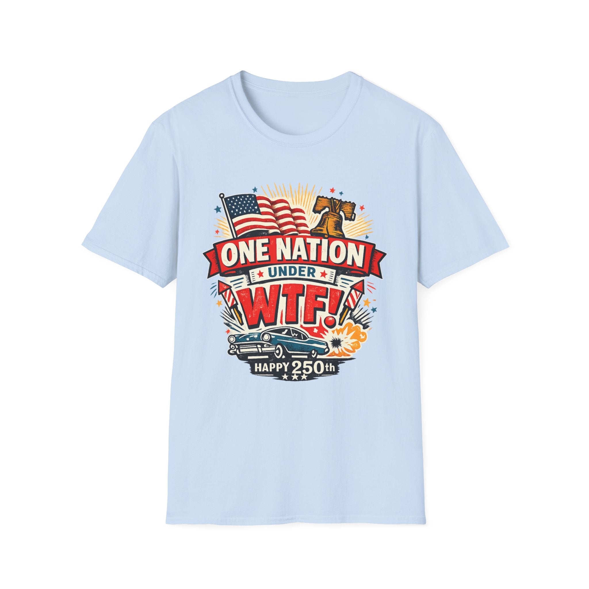 T-Shirt — One Nation Under WTF! Patriotic 250th Anniversary Graphic Tee